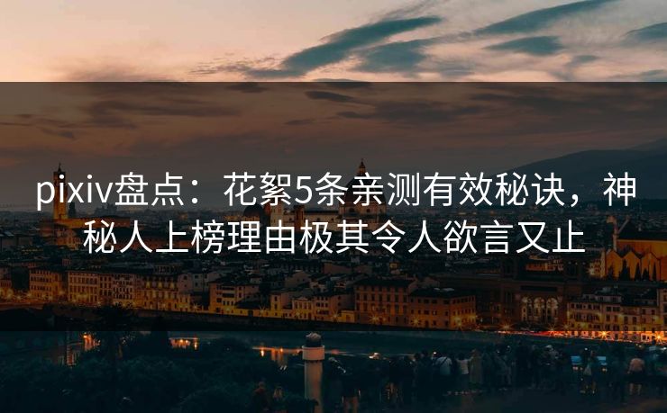 pixiv盘点：花絮5条亲测有效秘诀，神秘人上榜理由极其令人欲言又止