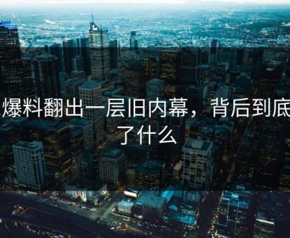 91爆料翻出一层旧内幕，背后到底藏了什么